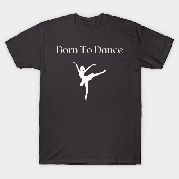 Born To Dance T-Shirt by TimelessonTeepublic